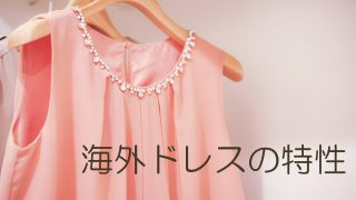 海外ドレスは不安?この3つを知っていれば通販でも安心!